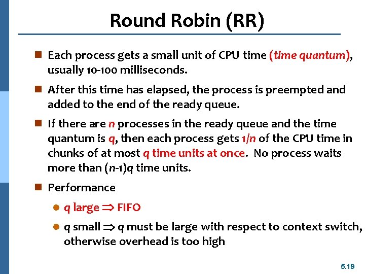 Round Robin (RR) n Each process gets a small unit of CPU time (time