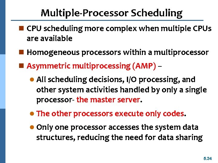 Multiple-Processor Scheduling n CPU scheduling more complex when multiple CPUs are available n Homogeneous