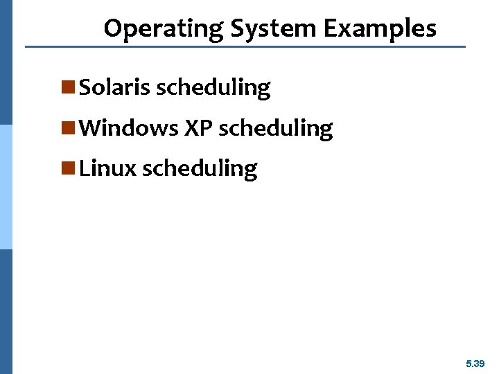 Operating System Examples n Solaris scheduling n Windows XP scheduling n Linux scheduling 5.