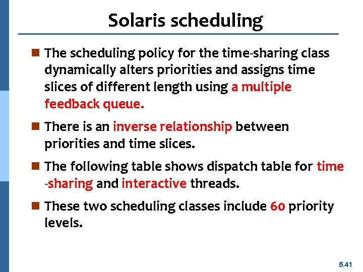 Solaris scheduling n The scheduling policy for the time-sharing class dynamically alters priorities and