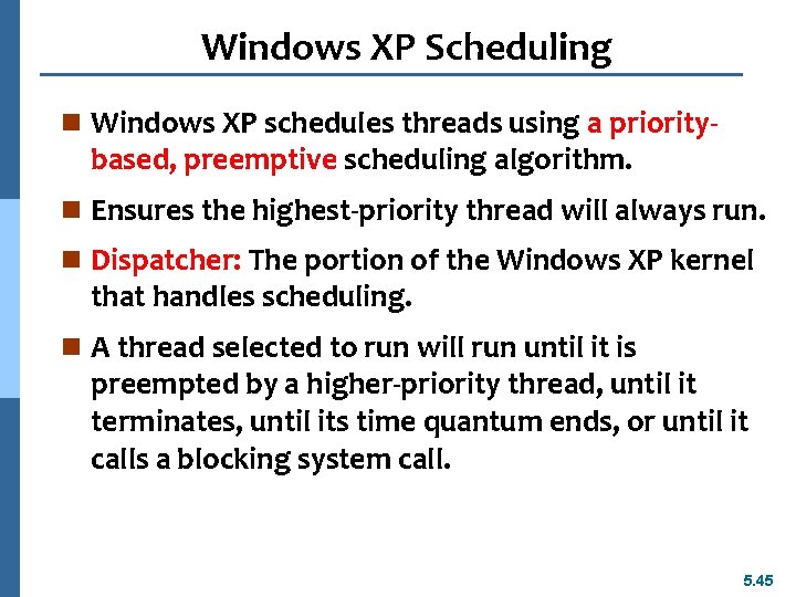 Windows XP Scheduling n Windows XP schedules threads using a priority- based, preemptive scheduling