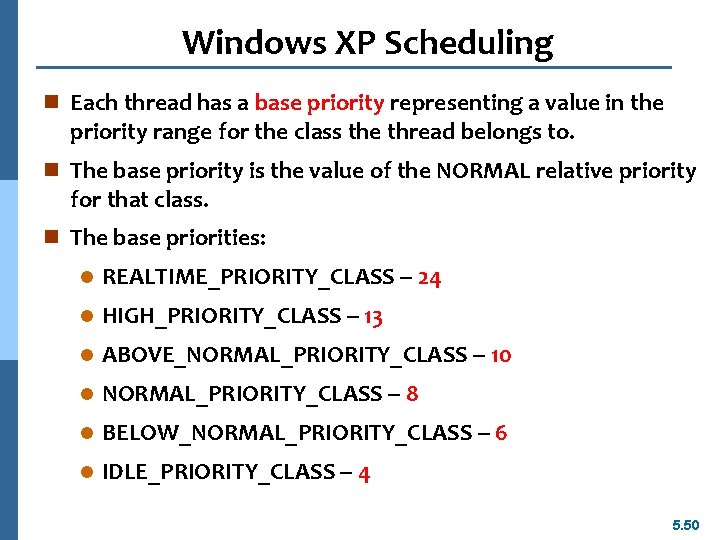 Windows XP Scheduling n Each thread has a base priority representing a value in