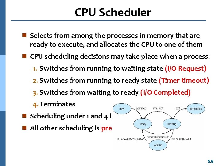 CPU Scheduler n Selects from among the processes in memory that are ready to