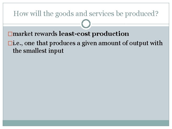 How will the goods and services be produced? �market rewards least-cost production �i. e.