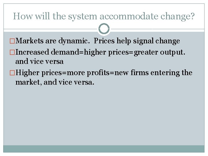 How will the system accommodate change? �Markets are dynamic. Prices help signal change �Increased