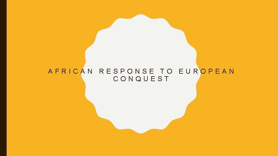 AFRICAN RESPONSE TO EUROPEAN CONQUEST 