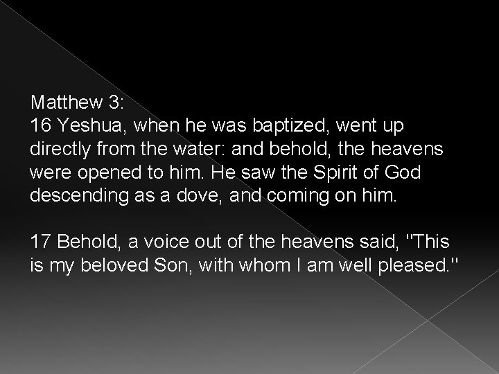 Matthew 3: 16 Yeshua, when he was baptized, went up directly from the water: