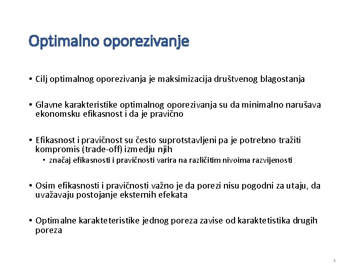 Optimalno oporezivanje • Cilj optimalnog oporezivanja je maksimizacija društvenog blagostanja • Glavne karakteristike optimalnog