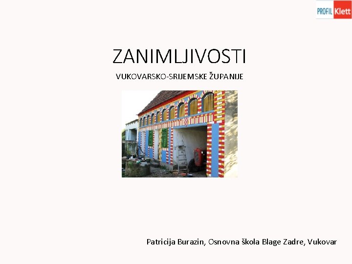 ZANIMLJIVOSTI VUKOVARSKO-SRIJEMSKE ŽUPANIJE Patricija Burazin, Osnovna škola Blage Zadre, Vukovar 