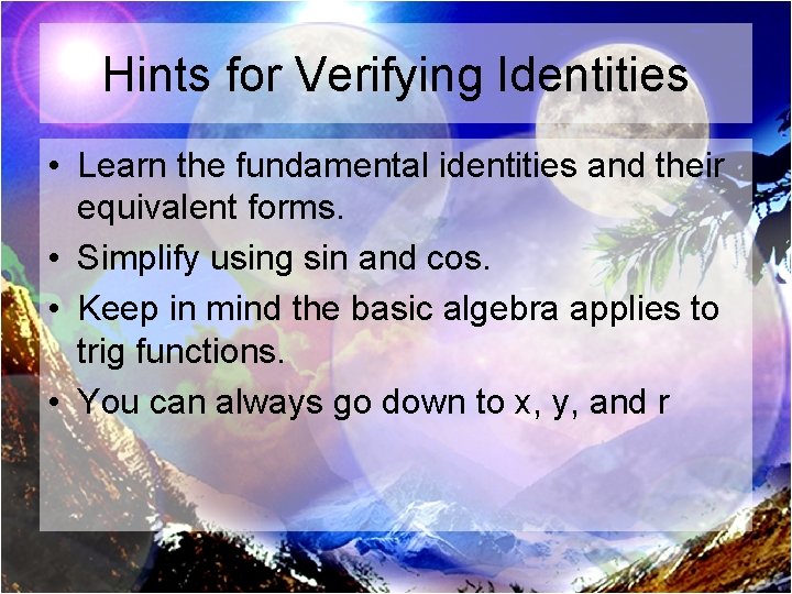 Hints for Verifying Identities • Learn the fundamental identities and their equivalent forms. •