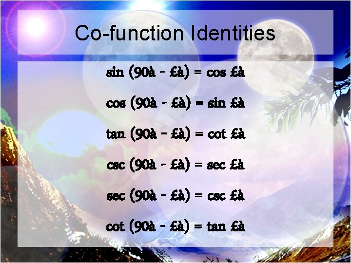 Co-function Identities sin (90à - £à) = cos £à cos (90à - £à) =