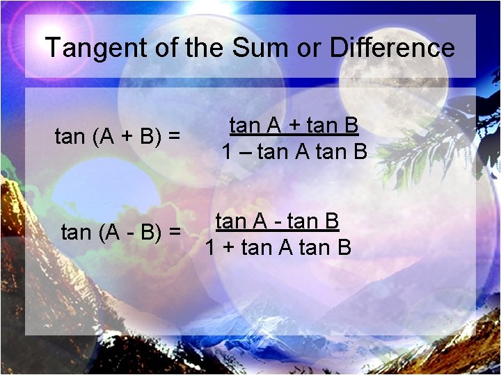 Tangent of the Sum or Difference tan (A + B) = tan (A -