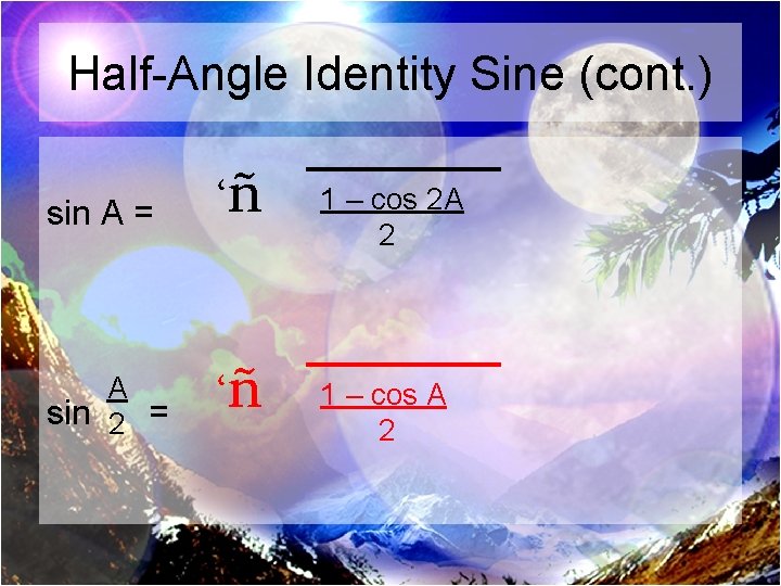 Half-Angle Identity Sine (cont. ) sin A = ‘ñ 1 – cos 2 A