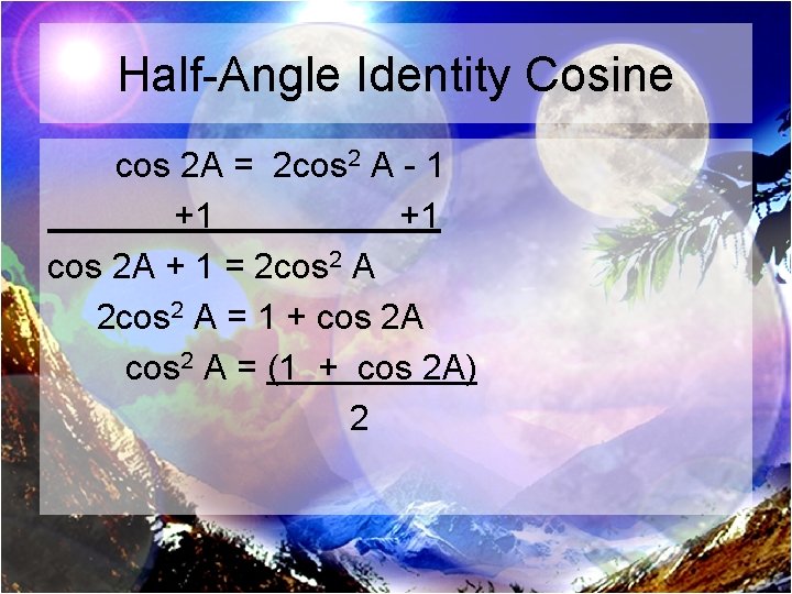 Half-Angle Identity Cosine cos 2 A = 2 cos 2 A - 1 +1