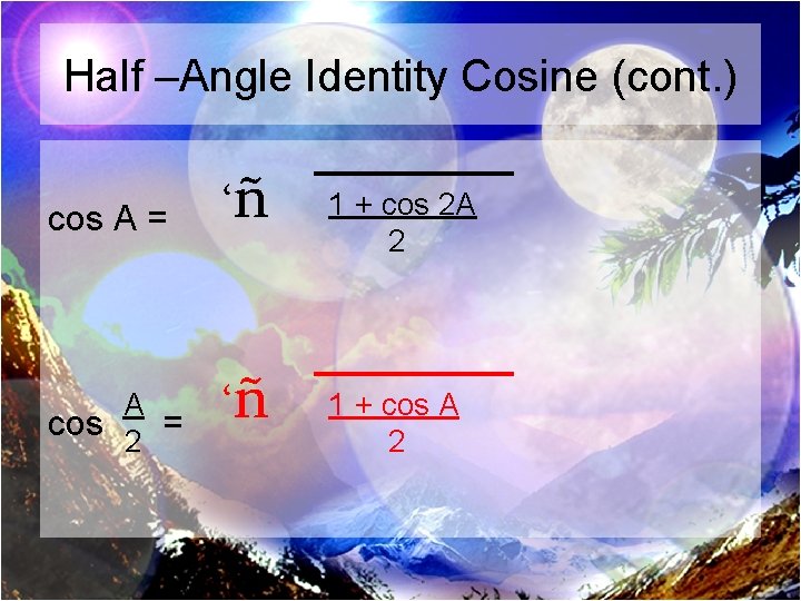 Half –Angle Identity Cosine (cont. ) cos A = ‘ñ 1 + cos 2