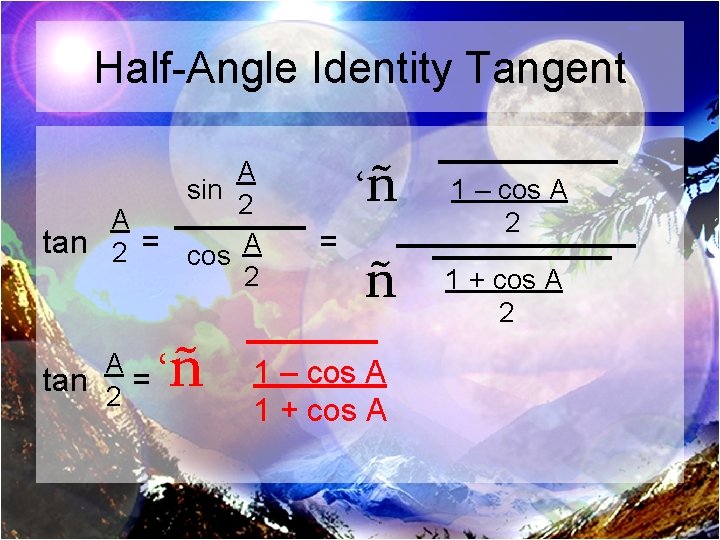 Half-Angle Identity Tangent A sin 2 A tan 2 = cos A 2 A