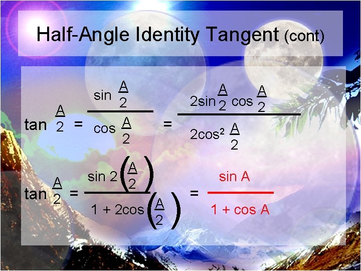 Half-Angle Identity Tangent (cont) A sin 2 A tan 2 = cos A 2