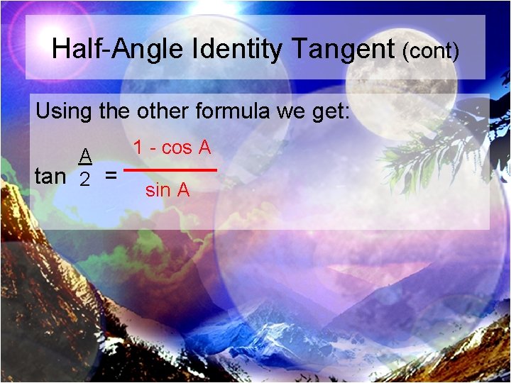 Half-Angle Identity Tangent (cont) Using the other formula we get: 1 - cos A