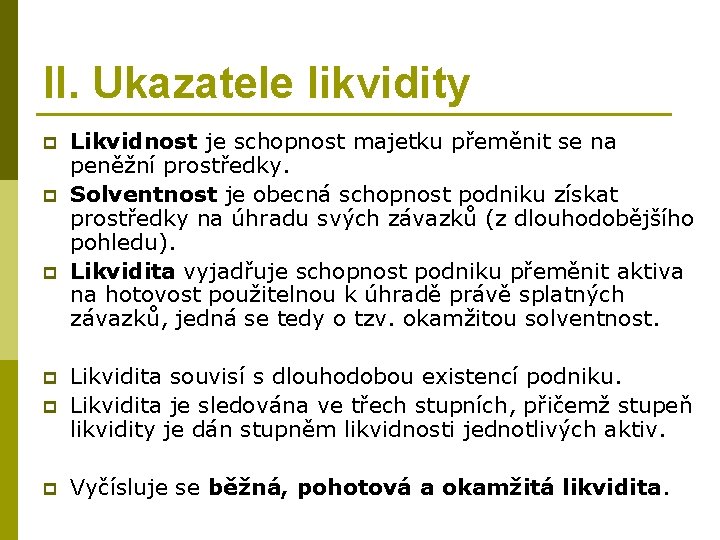 II. Ukazatele likvidity p p p Likvidnost je schopnost majetku přeměnit se na peněžní