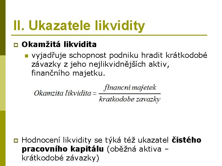 II. Ukazatele likvidity p Okamžitá likvidita n vyjadřuje schopnost podniku hradit krátkodobé závazky z
