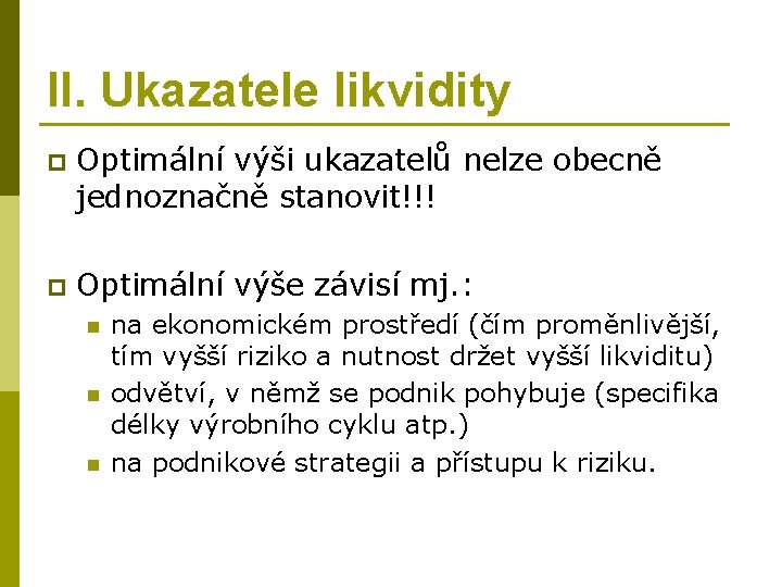 II. Ukazatele likvidity p Optimální výši ukazatelů nelze obecně jednoznačně stanovit!!! p Optimální výše