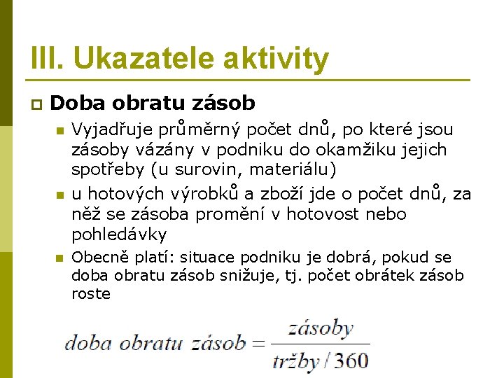 III. Ukazatele aktivity p Doba obratu zásob n n n Vyjadřuje průměrný počet dnů,