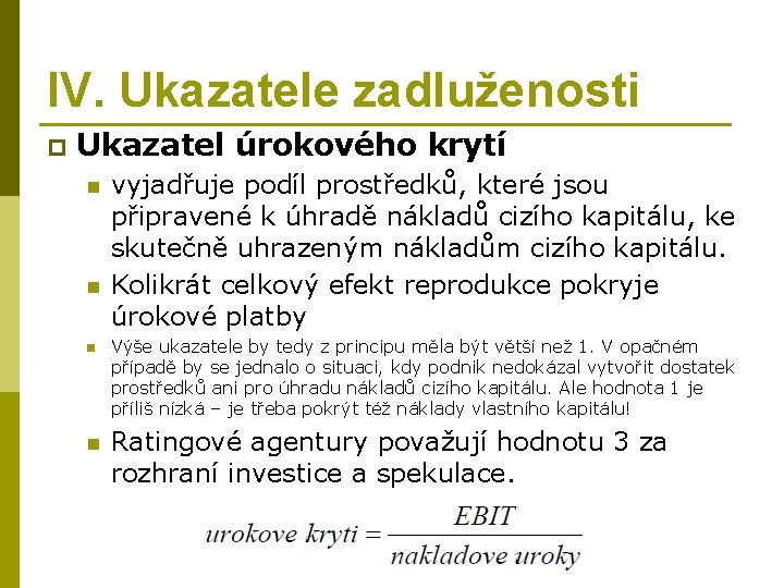 IV. Ukazatele zadluženosti p Ukazatel úrokového krytí n n vyjadřuje podíl prostředků, které jsou