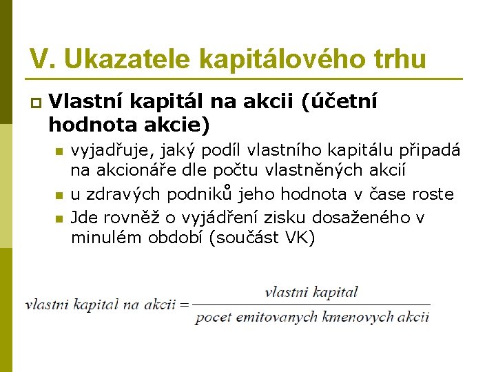 V. Ukazatele kapitálového trhu p Vlastní kapitál na akcii (účetní hodnota akcie) n n