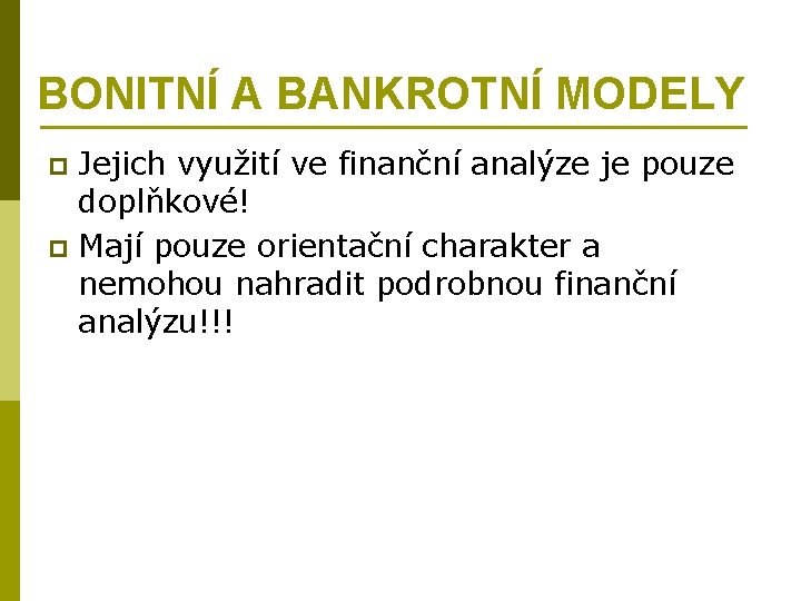 BONITNÍ A BANKROTNÍ MODELY Jejich využití ve finanční analýze je pouze doplňkové! p Mají