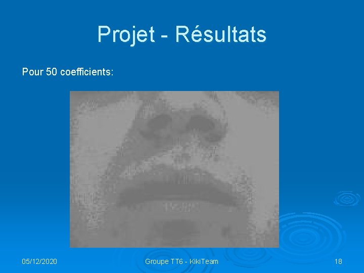 Projet - Résultats Pour 50 coefficients: 05/12/2020 Groupe TT 6 - Kiki. Team 18