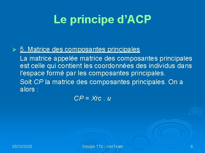 Le principe d’ACP 5. Matrice des composantes principales La matrice appelée matrice des composantes