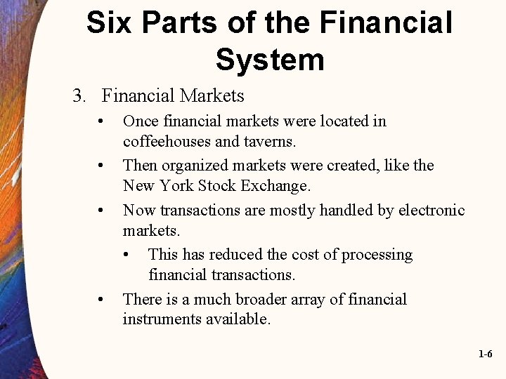 Six Parts of the Financial System 3. Financial Markets • • Once financial markets