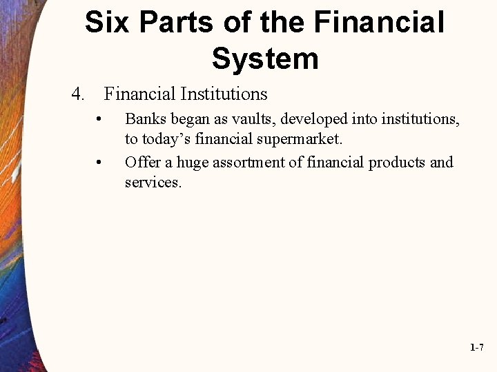 Six Parts of the Financial System 4. Financial Institutions • • Banks began as