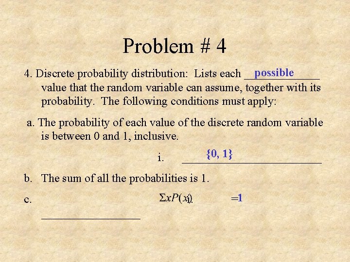 Problem # 4 possible 4. Discrete probability distribution: Lists each _______ value that the