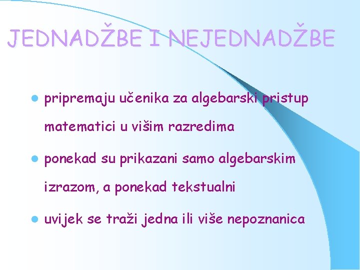 JEDNADŽBE I NEJEDNADŽBE l pripremaju učenika za algebarski pristup matematici u višim razredima l