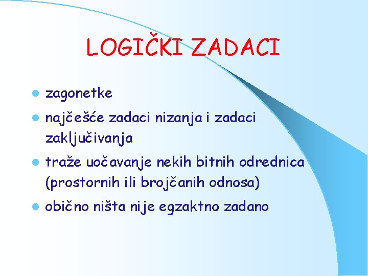 LOGIČKI ZADACI l zagonetke l najčešće zadaci nizanja i zadaci zaključivanja l traže uočavanje