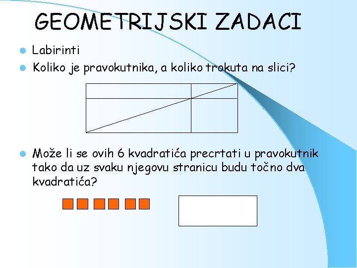 GEOMETRIJSKI ZADACI Labirinti l Koliko je pravokutnika, a koliko trokuta na slici? l l