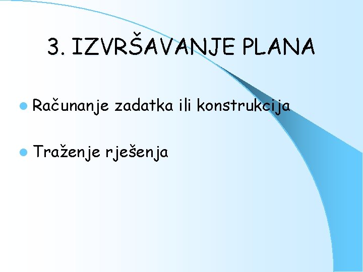 3. IZVRŠAVANJE PLANA l Računanje l Traženje zadatka ili konstrukcija rješenja 