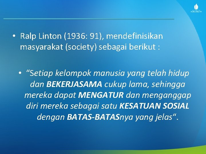  • Ralp Linton (1936: 91), mendefinisikan masyarakat (society) sebagai berikut : • “Setiap