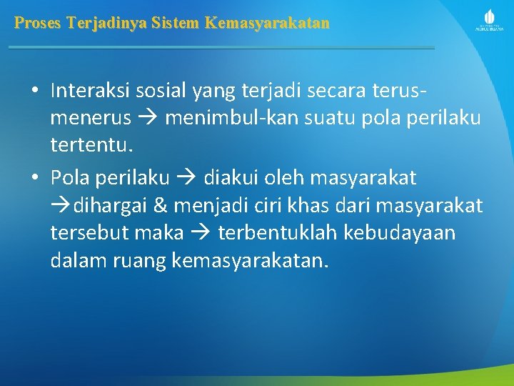 Proses Terjadinya Sistem Kemasyarakatan • Interaksi sosial yang terjadi secara terus menerus menimbul kan