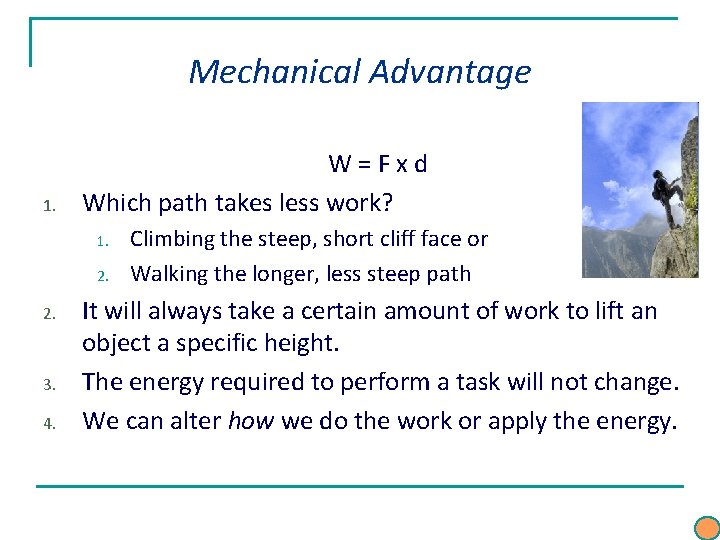 Mechanical Advantage 1. W=Fxd Which path takes less work? 1. 2. 3. 4. Climbing Mechanical Advantage 1. W=Fxd Which path takes less work? 1. 2. 3. 4. Climbing