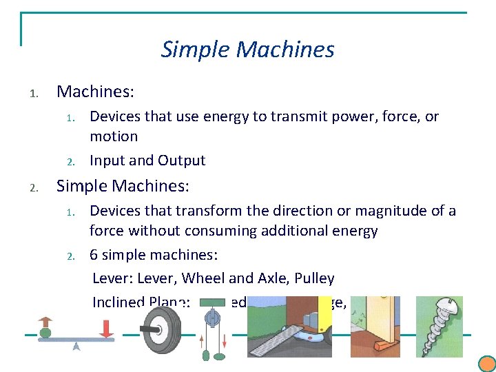Simple Machines 1. Machines: 1. 2. Devices that use energy to transmit power, force, Simple Machines 1. Machines: 1. 2. Devices that use energy to transmit power, force,