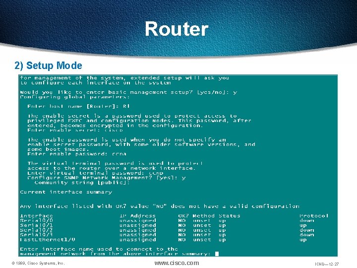 Router 2) Setup Mode © 1999, Cisco Systems, Inc. www. cisco. com ICND— 12 Router 2) Setup Mode © 1999, Cisco Systems, Inc. www. cisco. com ICND— 12