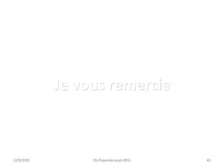 Je vous remercie 12/5/2020 DIU Bujumbura juin 2011 42 