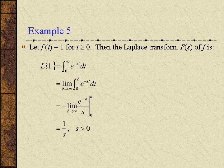 Example 5 Let f (t) = 1 for t 0. Then the Laplace transform