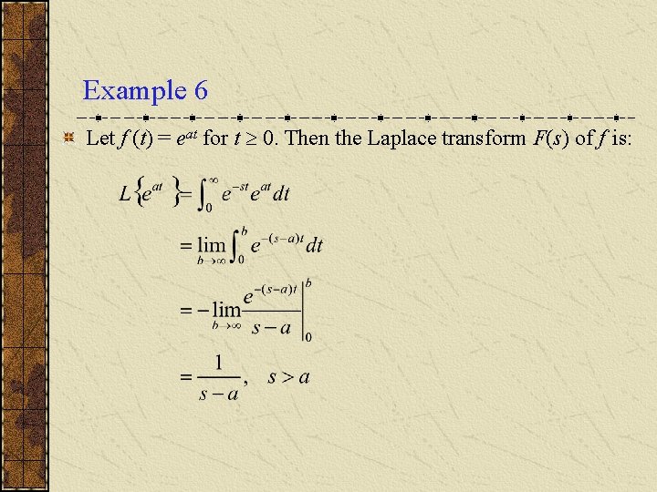 Example 6 Let f (t) = eat for t 0. Then the Laplace transform