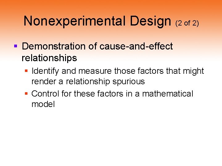 Nonexperimental Design (2 of 2) § Demonstration of cause-and-effect relationships § Identify and measure