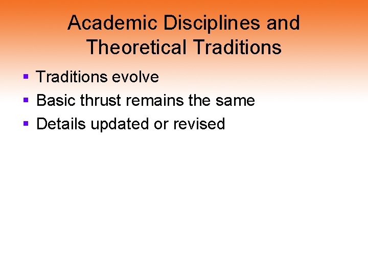 Academic Disciplines and Theoretical Traditions § Traditions evolve § Basic thrust remains the same