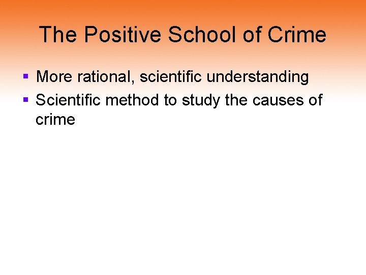 The Positive School of Crime § More rational, scientific understanding § Scientific method to