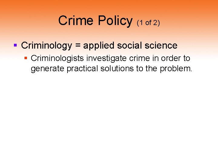 Crime Policy (1 of 2) § Criminology = applied social science § Criminologists investigate